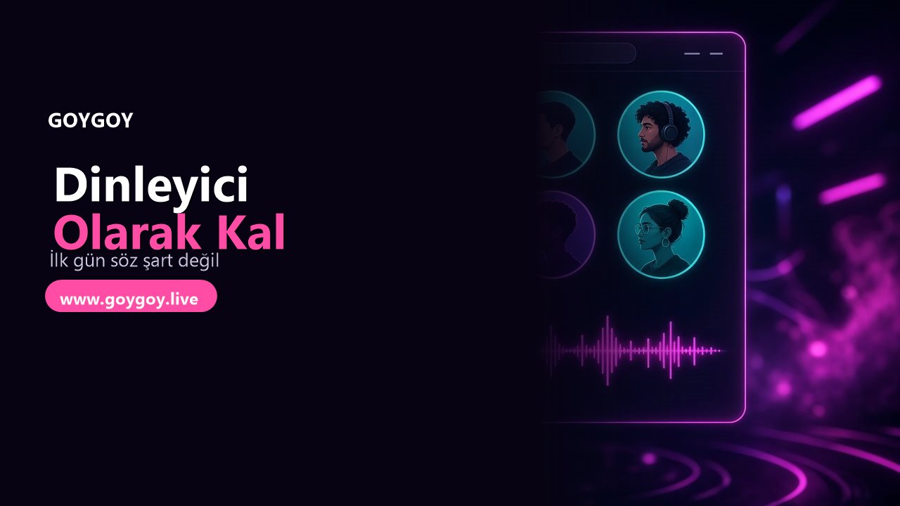 Dinleyici Olarak Kalmak da Bir Tercihtir