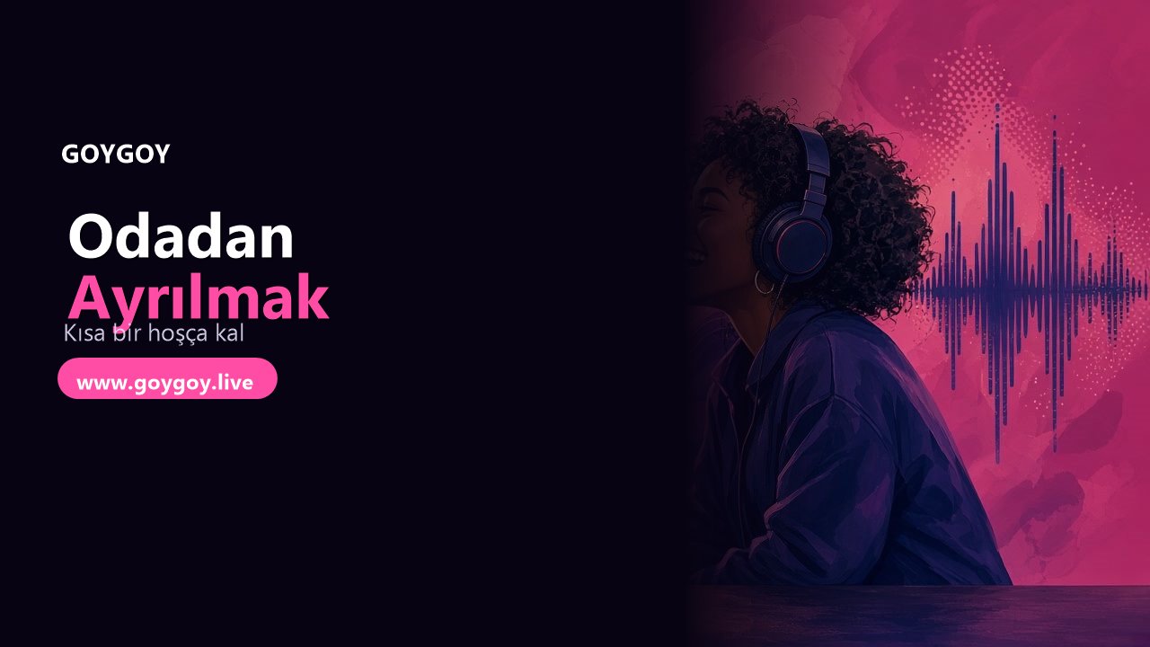 Odadan Ayrılmak: Kısa Bir Hoşça Kal Yeter